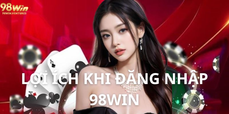 Lợi ích khi đăng nhập 98WIN