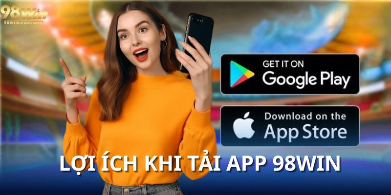 Lợi ích khi tải app 98WIN