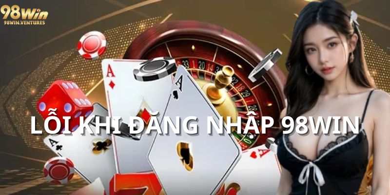 Lỗi khi đăng nhập 98WIN